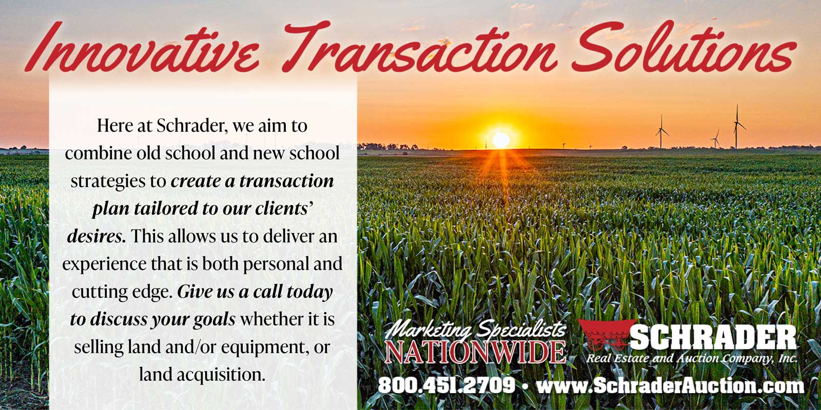 Innovative Transaction Solutions Innovative Transaction Solutions - Schrader combines old school and new school strategies to create a transaction plan tailored to each client, whether selling land and/or equipment or acquiring land.